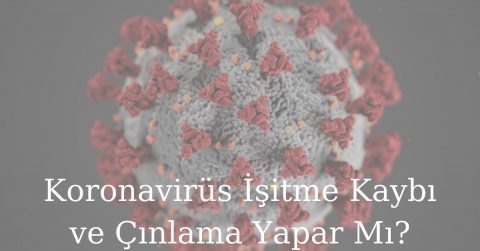 Koronavirüs İşitme Kaybı ve Çınlama Yapar Mı?